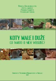 ksiazka tytu: Koty mae i due. Co warto o nich wiedzie? autor: Dorota Koodziejczyk, Edyta Jarosz, Paulina Gawry, Stanisaw Socha