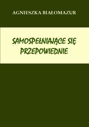 ksiazka tytu: Samospeniajce si przepowiednie autor: Agnieszka Biaomazur