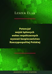 Potencja wojsk ldowych wobec wspczesnych wyzwa bezpieczestwa Rzeczypospolitej Polskiej, Leszek Elak