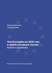 Unia Europejska po 2020 roku w wietle aktualnych wyzwa. Wybrane zagadnienia, Aleksandra Borowicz, Joanna Stefaniak