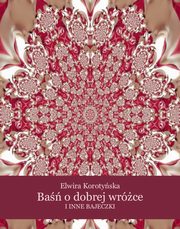 Ba o dobrej wrce i inne bajeczki, Elwira Korotyska