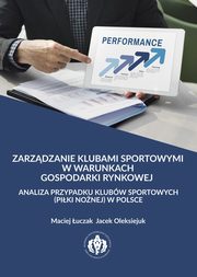 ksiazka tytu: Zarzdzanie klubami sportowymi w warunkach gospodarki rynkowej - analiza przypadku klubw sportowych (piki nonej) w Polsce autor: Maciej uczak, Jacek Oleksiejuk