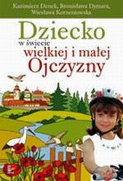 ksiazka tytu: Dziecko w wiecie wielkiej i maej Ojczyzny autor: Bronisawa Dymara, Wiesawa Korzeniowska, Kazimierz Denek