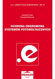 Ochrona odgromowa systemw fotowoltaicznych. Seria: Zeszyty dla elektrykw - nr 10, Andrzej W. Sowa, Krzysztof Wincencik