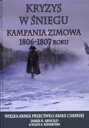 ksiazka tytu: Kryzys w niegu Kampania zimowa 1806-1807 roku autor: James R. Arnold, Ralph R. Reinertsen