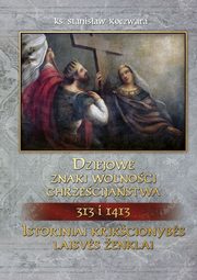ksiazka tytu: Dziejowe znaki wolnoci chrzecijastwa 313 i 1413 autor: Stanisaw Koczwara