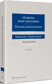 Ochrona praw lokatorw. Dodatki mieszkaniowe. Komentarz. Wzory pozww, Roman Dziczek