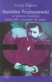 Stanisaw Przybyszewski w kulturze rosyjskiej koca XIX - pocztku XX wieku, Andriej Moskwin