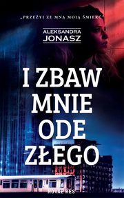 I zbaw mnie ode zego, Aleksandra Jonasz