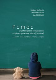 Pomoc psychologiczno-pedagogiczna na pierwszym etapie edukacji szkolnej. Aspekty organizacyjne i realizacyjne, Barbara Skabania, Mirosaw Babiarz, Karol Bidziski