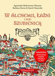 W alchemii w ani i pod szubienic, Agnieszka Bukowczan-Rzeszut, Barbara Faron, Karol Ossowski