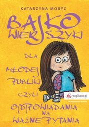 ksiazka tytu: Bajkowierszyki dla Modej Publiki, czyli o(d)powiadania na wane pytania autor: Katarzyna Moryc