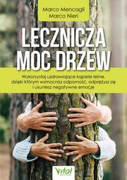 Lecznicza moc drzew. Wykorzystaj uzdrawiajce kpiele lene, dziki ktrym wzmocnisz odporno, odprysz si i usuniesz negatywne emocje, Marco Mencagli, Marco Nieri