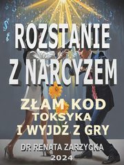 Zam kod toksyka i wyjd z jego gry! Seria: Rozstanie z narcyzem., Dr Renata Zarzycka