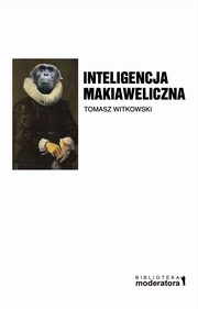 ksiazka tytu: Inteligencja makiaweliczna. Rzecz o pochodzeniu natury ludzkiej. autor: Tomasz Witkowski