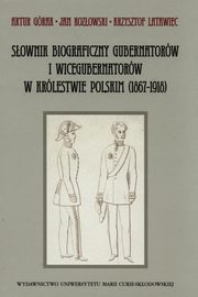 Sownik biograficzny gubernatorw i wicegubernatorw w Krlestwie Polskim (1867-1918), Artur Grak, Jan Kozowski, Krzysztof Latawiec