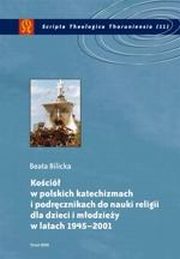 ksiazka tytu: Koci w polskich katechizmach i podrcznikach do nauki religii dla dzieci i modziey w latach 1945-2001 autor: Beata Bilicka