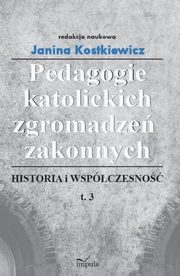 Pedagogie katolickich zgromadze zakonnych Tom 3, Janina Kostkiewicz