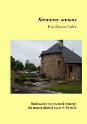 ksiazka tytu: Kreatorzy zmiany. Budowanie spoecznej synergii dla nowej jakoci ycia w wiecie autor: Ewa Danuta Biaek