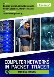 Computer Networks in Packet Tracer for beginners, Jerzy Kluczewski, Damian Strojek, Robert Wszelaki, Marek Smyczek