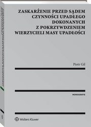 Zaskarenie przed sdem czynnoci upadego dokonanych z pokrzywdzeniem wierzycieli masy upadoci, Piotr Gil