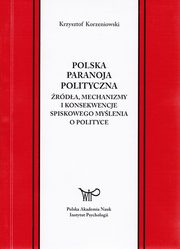 ksiazka tytu: Polska paranoja polityczna. rda, mechanizmy i konsekwencje spiskowego mylenia o polityce autor: Krzysztof Korzeniowski