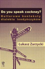 Do you speak cockney? Kulturowe konteksty dialektu londyczykw, ukasz Zarzycki