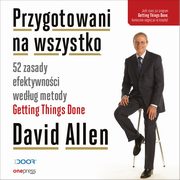 Przygotowani na wszystko. 52 zasady efektywnoci wedug metody Getting Things Done, David Allen