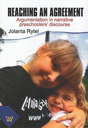 ksiazka tytu: Reaching an agreement. Argumentation in preschoolers' narrative discourse autor: Jolanta Rytel