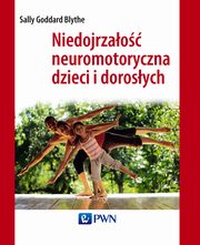 ksiazka tytu: Niedojrzao neuromotoryczna dzieci i dorosych autor: Sally Goddard Blythe