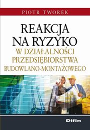 ksiazka tytu: Reakcja na ryzyko w dziaalnoci przedsibiorstwa budowlano-montaowego autor: Piotr Tworek