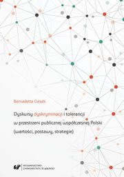 ksiazka tytu: Dyskursy dyskryminacji i tolerancji w przestrzeni publicznej wspczesnej Polski (wartoci, postawy, strategie) autor: Bernadetta Ciesek