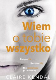 ksiazka tytu: Wiem o tobie wszystko autor: Claire Kendal