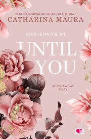 Until You. A pojawia si ty. Off-Limits. Tom 1, Catharina Maura