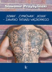 DZIARA, CYNKWKA, KOLKA - zjawisko tatuau wiziennego, Sawomir Przybyliski