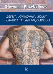 ksiazka tytu: DZIARA, CYNKWKA, KOLKA - zjawisko tatuau wiziennego autor: Sawomir Przybyliski