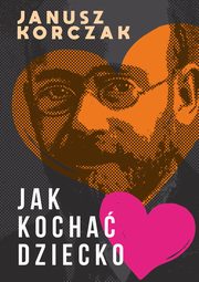 Jak kocha dziecko, Janusz Korczak