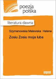 ksiazka tytu: Zosiu Zosiu moja luba autor: Helena Szymanowska Malewska