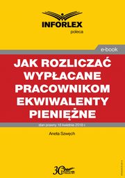 Jak rozlicza wypacane pracownikom ekwiwalenty pienine ? podatki dochodowe, prawo pracy, skadki ZUS i ewidencja ksigowa, Aneta Szwch