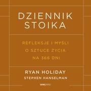 Dziennik stoika. Refleksje i myli o sztuce ycia na 366 dni, Ryan Holiday, Stephen Hanselman