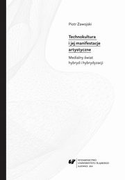 ksiazka tytu: Technokultura i jej manifestacje artystyczne - 02 Cz. 2. Medialny wiat hybryd i hybrydyzacji autor: Piotr Zawojski