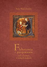 Flebotomia i purgowanie czyli o leczeniu w wiekach rednich, Beata Wojciechowska