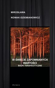 W wiecie zapomnianych wartoci. BAJKI TERAPEUTYCZNE, Mirosawa Dziemianowicz