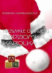 ksiazka tytu: Niezwyke opowieci Podziomka Karolka autor: Barbara Niedwiedzka