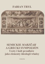 Semickie marzeah a grecki sympozjon. Uczty i kult przodkw jako elementy ideologii wadzy, Fabian Tryl