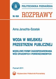 Woda w miejskiej przestrzeni publicznej. Modelowe formy zagospodarowania wd opadowych i powierzchniowych, Anna Januchta-Szostak