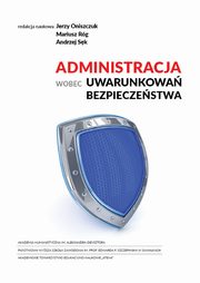 Administracja wobec uwarunkowa bezpieczestwa, Mariusz Rg, Andrzej Sk, Jerzy Oniszczuk