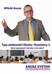 ksiazka tytu: Typy osobowoci Klienta i Rozmwcy 2. Jak je rozpoznawa? Jak sobie z nimi radzi? autor: Witold Anusz