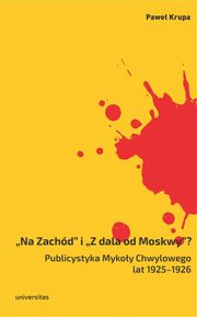 Na Zachd i Z dala od Moskwy Publicystyka Mykoy Chwylowego lat 1925-1926, Pawe Krupa