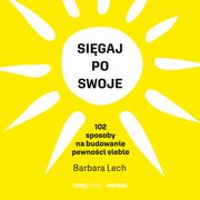 Sigaj po swoje. 102 sposoby na budowanie pewnoci siebie, Barbara Lech
